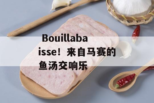  Bouillabaisse！来自马赛的鱼汤交响乐